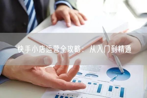 快手小店运营全攻略：从入门到精通