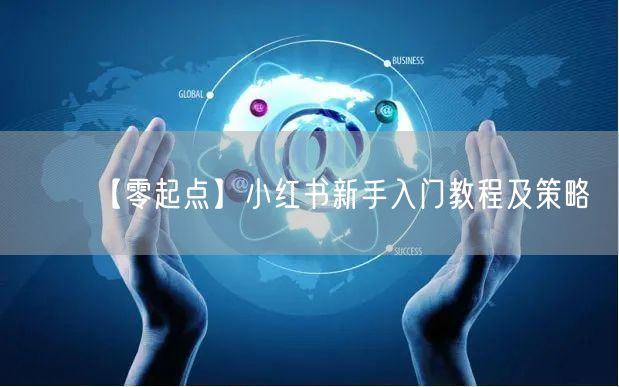 【零起点】小红书新手入门教程及策略