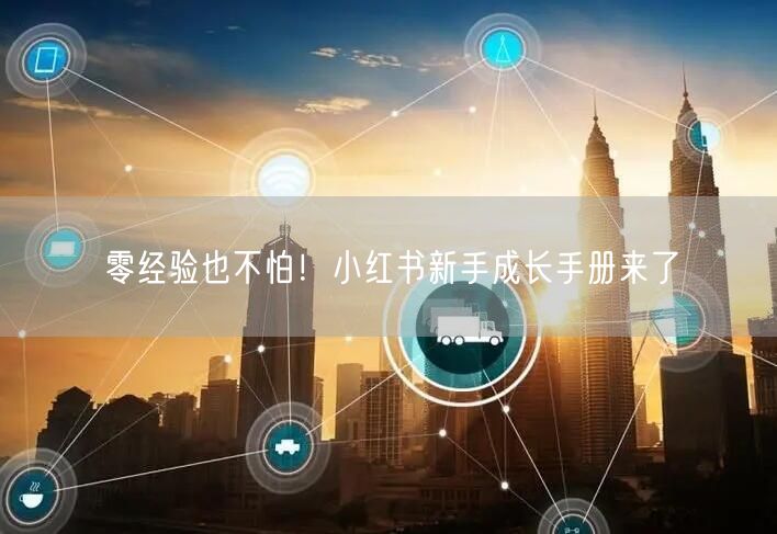 零经验也不怕！小红书新手成长手册来了