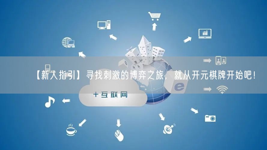 【新人指引】寻找刺激的博弈之旅，就从开元棋牌开始吧！